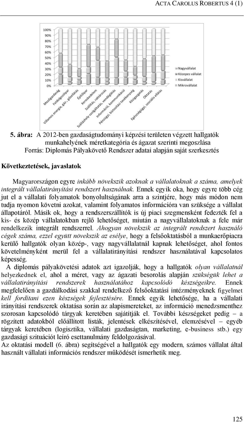 szerkesztés Következtetések, javaslatok Magyarországon egyre inkább növekszik azoknak a vállalatoknak a száma, amelyek integrált vállalatirányítási rendszert használnak.