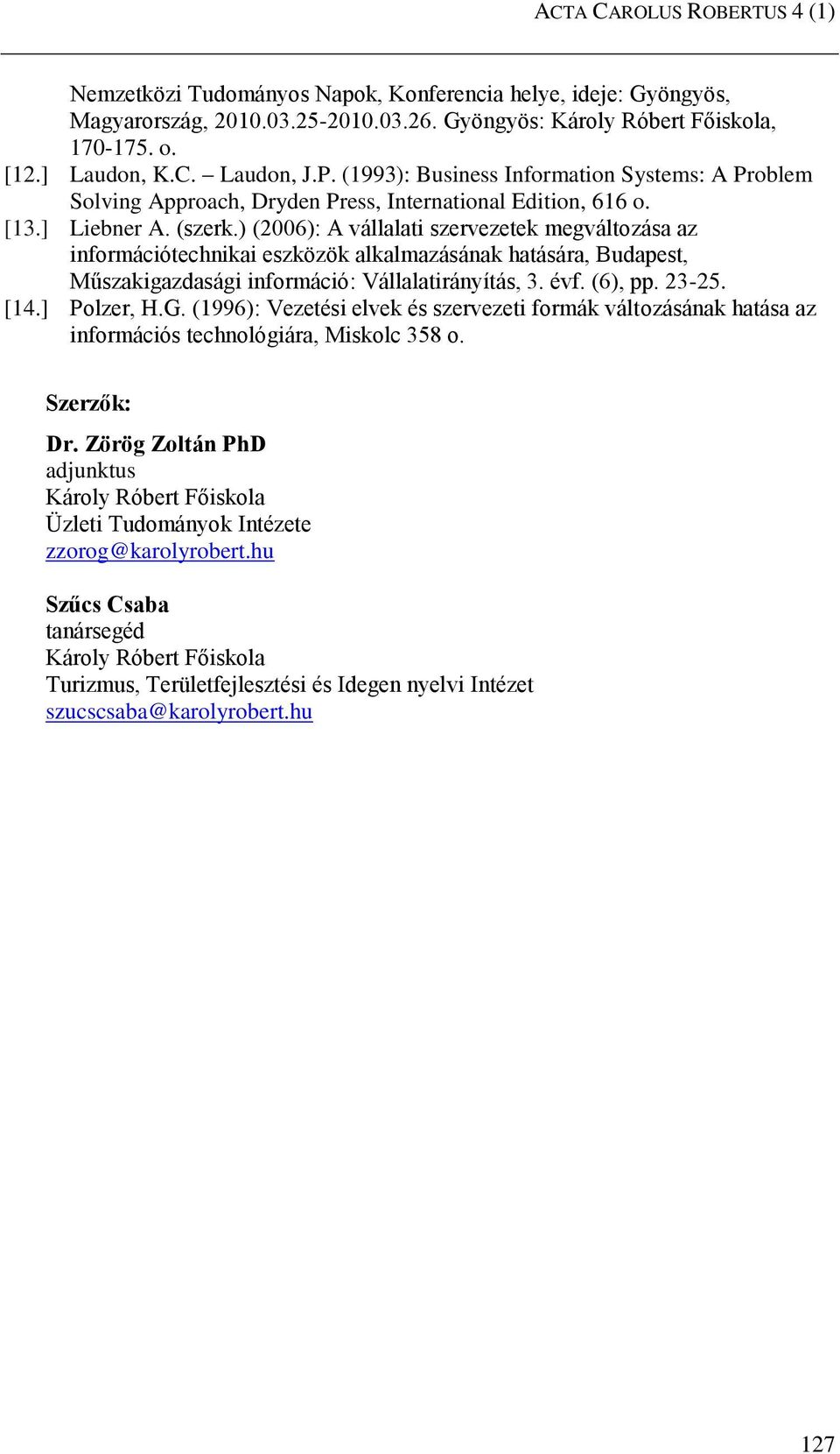 ) (2006): A vállalati szervezetek megváltozása az információtechnikai eszközök alkalmazásának hatására, Budapest, Műszakigazdasági információ: Vállalatirányítás, 3. évf. (6), pp. 23-25. [14.