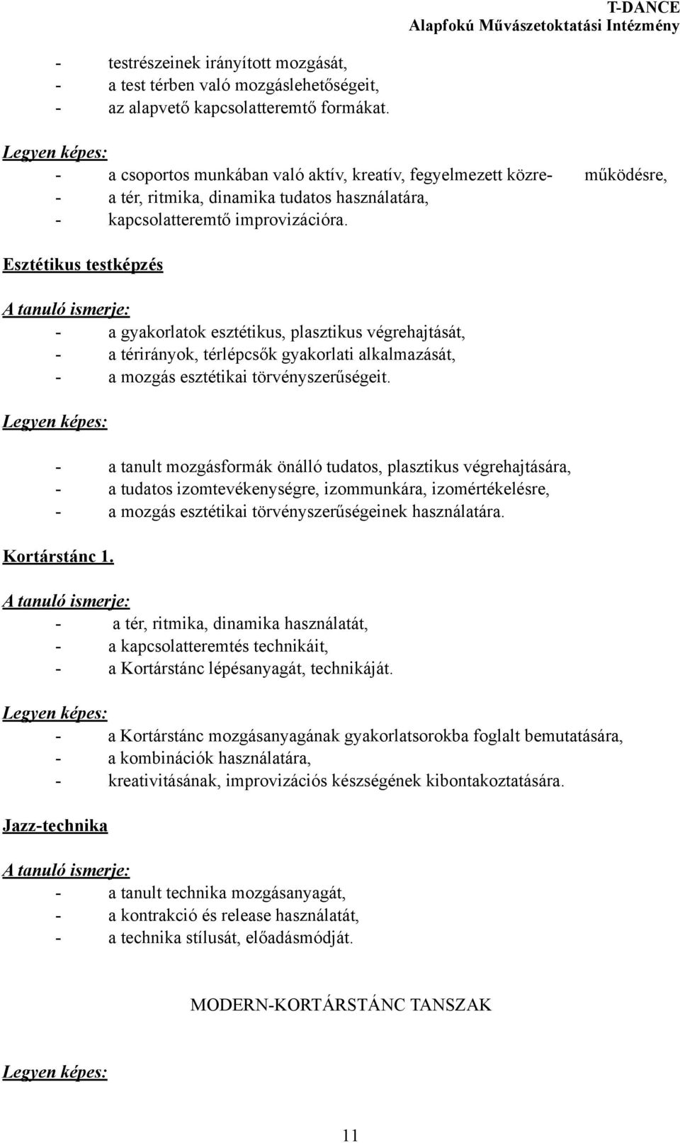 Esztétikus testképzés A tanuló ismerje: - a gyakorlatok esztétikus, plasztikus végrehajtását, - a térirányok, térlépcsők gyakorlati alkalmazását, - a mozgás esztétikai törvényszerűségeit.