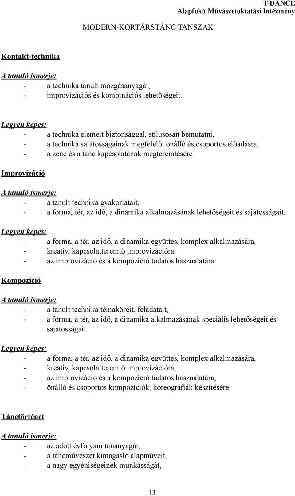 Improvizáció A tanuló ismerje: - a tanult technika gyakorlatait, - a forma, tér, az idő, a dinamika alkalmazásának lehetőségeit és sajátosságait.