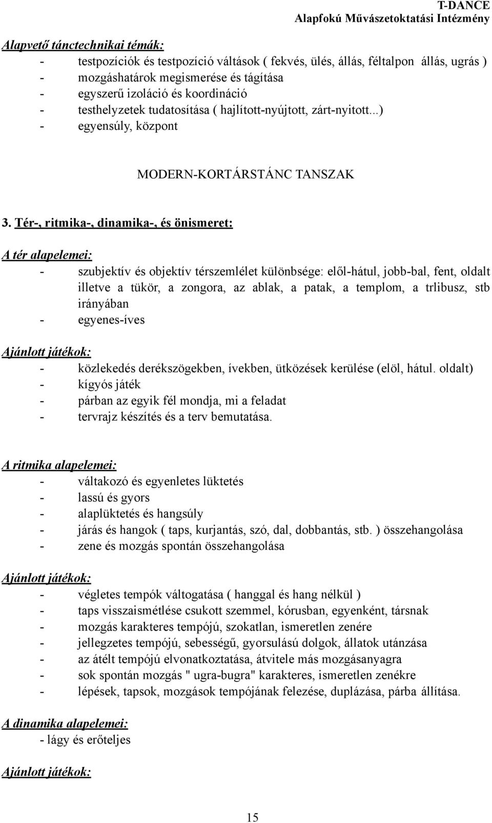 Tér-, ritmika-, dinamika-, és önismeret: A tér alapelemei: - szubjektív és objektív térszemlélet különbsége: elől-hátul, jobb-bal, fent, oldalt illetve a tükör, a zongora, az ablak, a patak, a