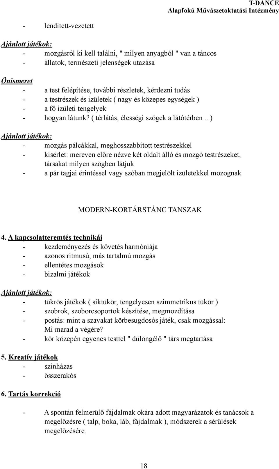 ..) Ajánlott játékok: - mozgás pálcákkal, meghosszabbított testrészekkel - kísérlet: mereven előre nézve két oldalt álló és mozgó testrészeket, társakat milyen szögben látjuk - a pár tagjai