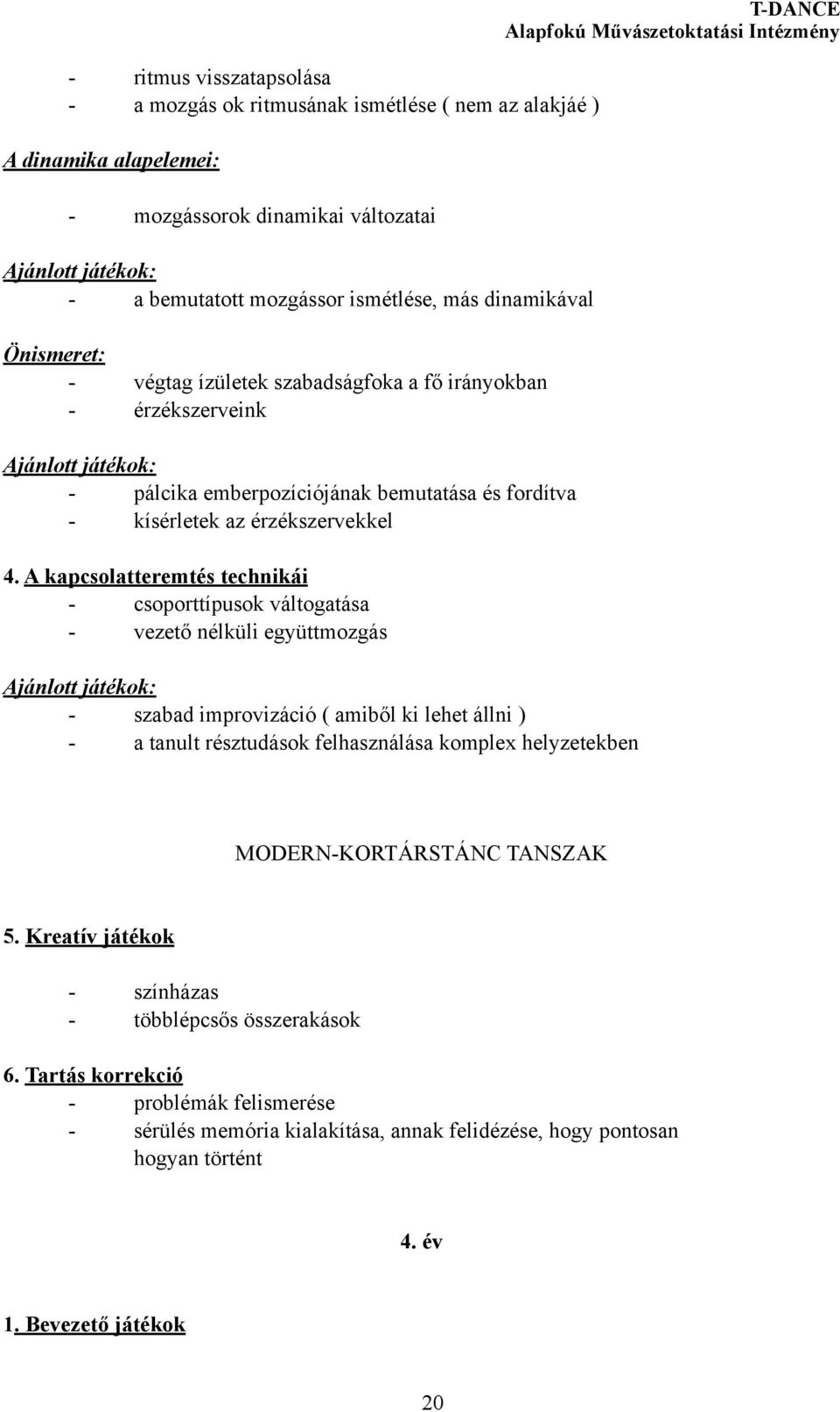 A kapcsolatteremtés technikái - csoporttípusok váltogatása - vezető nélküli együttmozgás Ajánlott játékok: - szabad improvizáció ( amiből ki lehet állni ) - a tanult résztudások felhasználása komplex