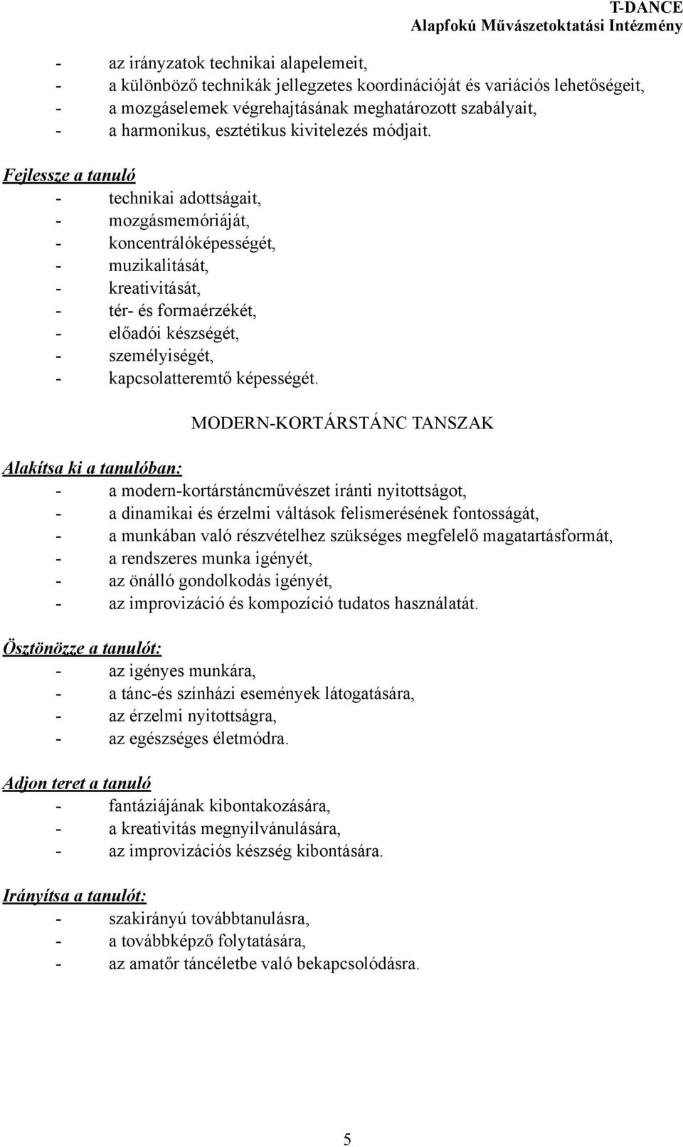 Fejlessze a tanuló - technikai adottságait, - mozgásmemóriáját, - koncentrálóképességét, - muzikalitását, - kreativitását, - tér- és formaérzékét, - előadói készségét, - személyiségét, -