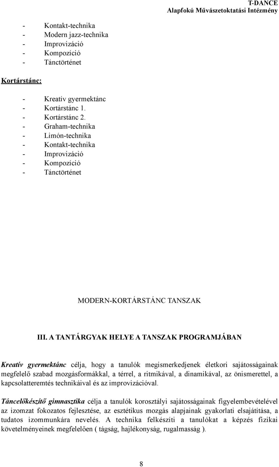 A TANTÁRGYAK HELYE A TANSZAK PROGRAMJÁBAN Kreatív gyermektánc célja, hogy a tanulók megismerkedjenek életkori sajátosságainak megfelelő szabad mozgásformákkal, a térrel, a ritmikával, a dinamikával,