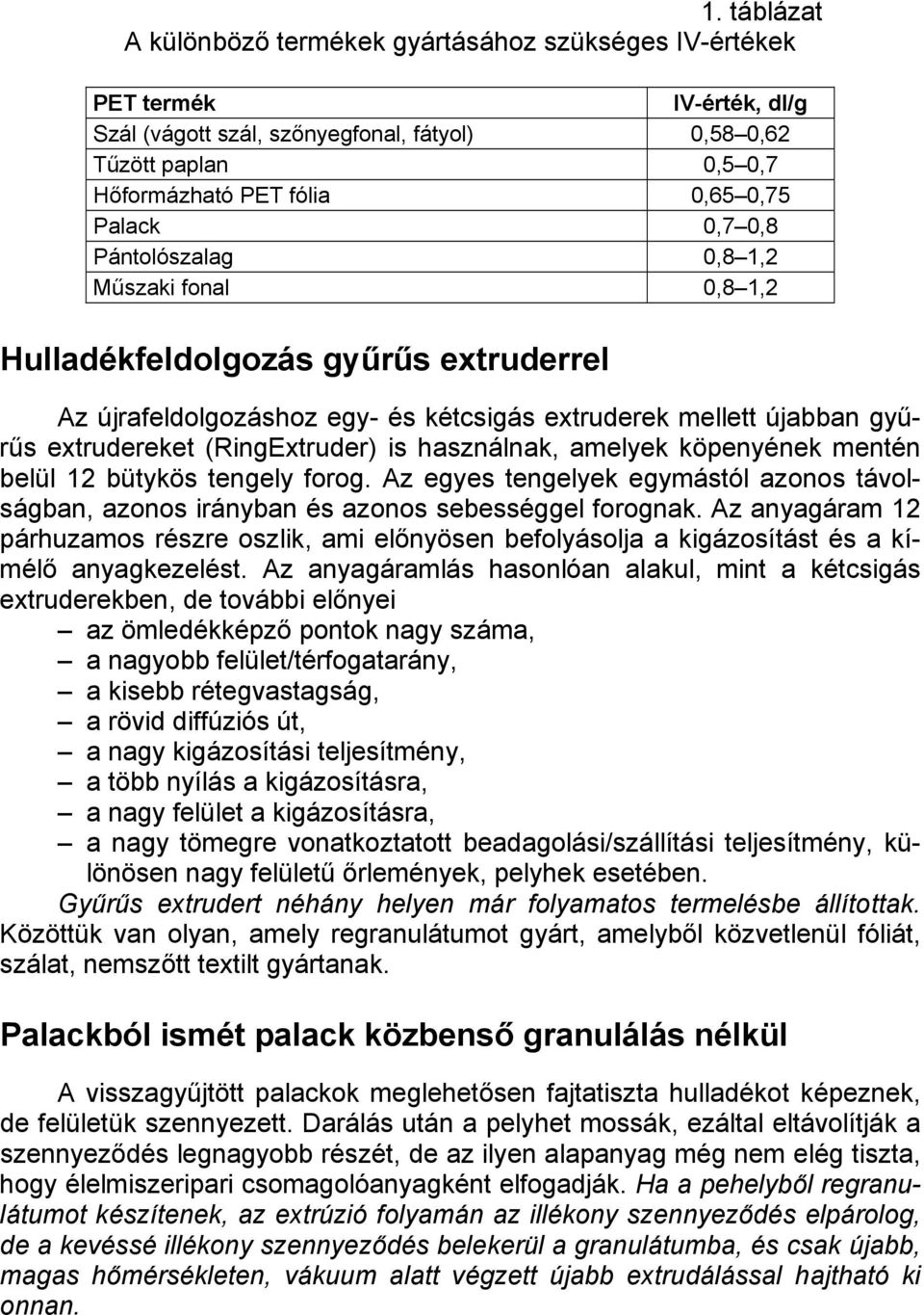 is használnak, amelyek köpenyének mentén belül 12 bütykös tengely forog. Az egyes tengelyek egymástól azonos távolságban, azonos irányban és azonos sebességgel forognak.