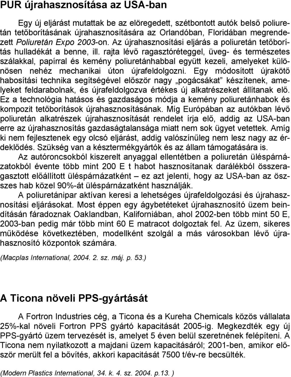 rajta lévő ragasztóréteggel, üveg- és természetes szálakkal, papírral és kemény poliuretánhabbal együtt kezeli, amelyeket különösen nehéz mechanikai úton újrafeldolgozni.