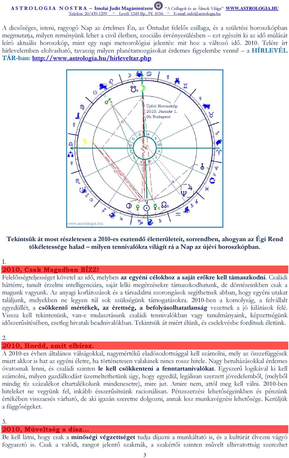 Telére írt hírlevelemben elolvasható, tavaszig milyen planétamozgásokat érdemes figyelembe venni! a HÍRLEVÉL TÁR-ban: http://www.astrologia.hu/hirleveltar.