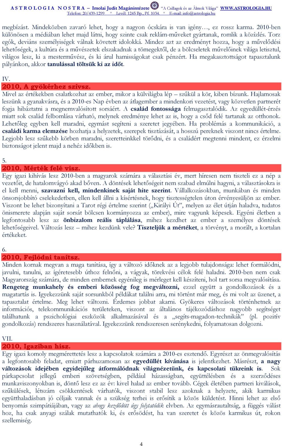 Mindez azt az eredményt hozza, hogy a mővelıdési lehetıségek, a kultúra és a mővészetek elszakadnak a tömegektıl, de a bölcseletek mővelıinek világa letisztul, világos lesz, ki a mestermővész, és ki