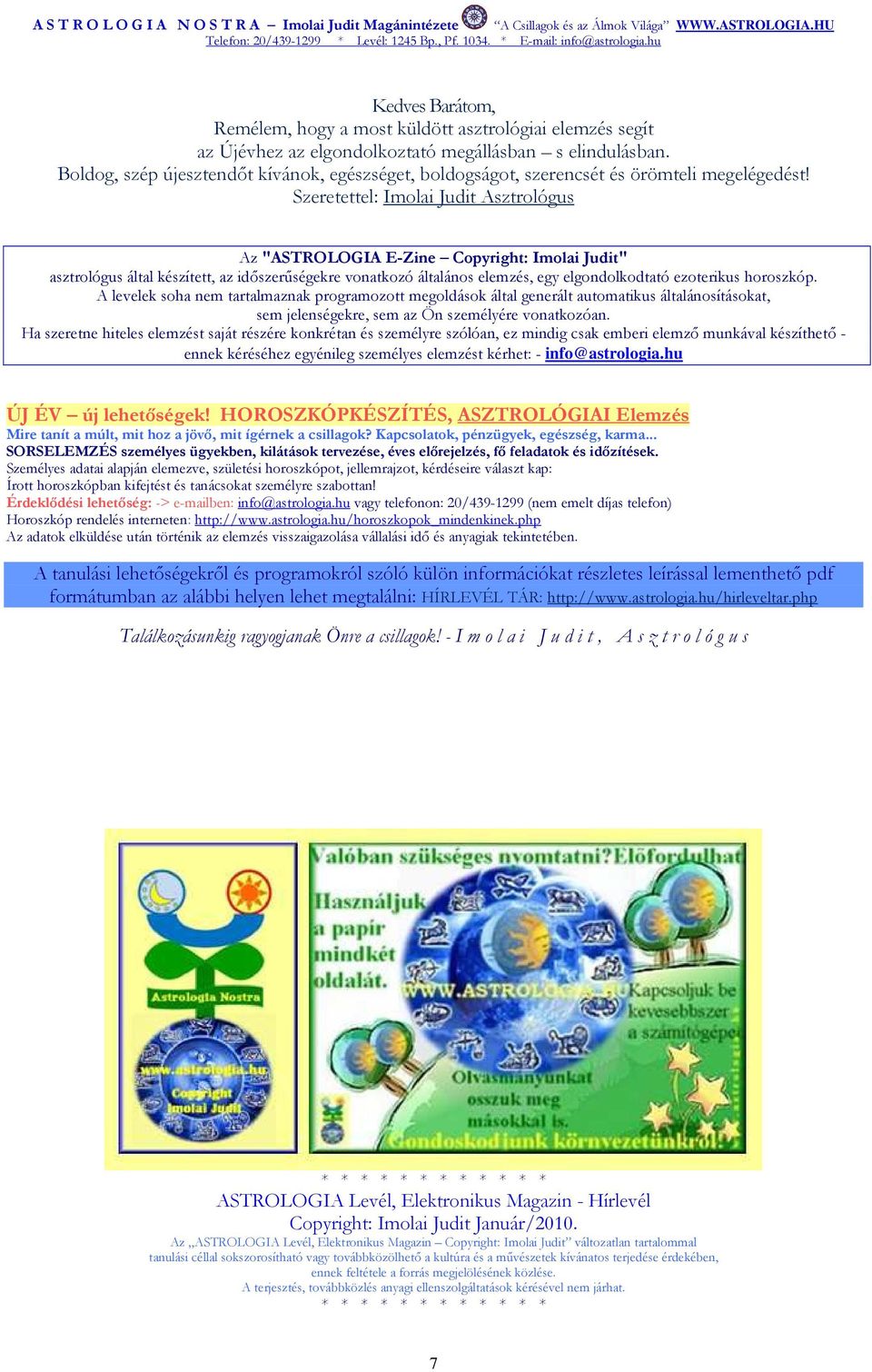 Szeretettel: Imolai Judit Asztrológus Az "ASTROLOGIA E-Zine Copyright: Imolai Judit" asztrológus által készített, az idıszerőségekre vonatkozó általános elemzés, egy elgondolkodtató ezoterikus