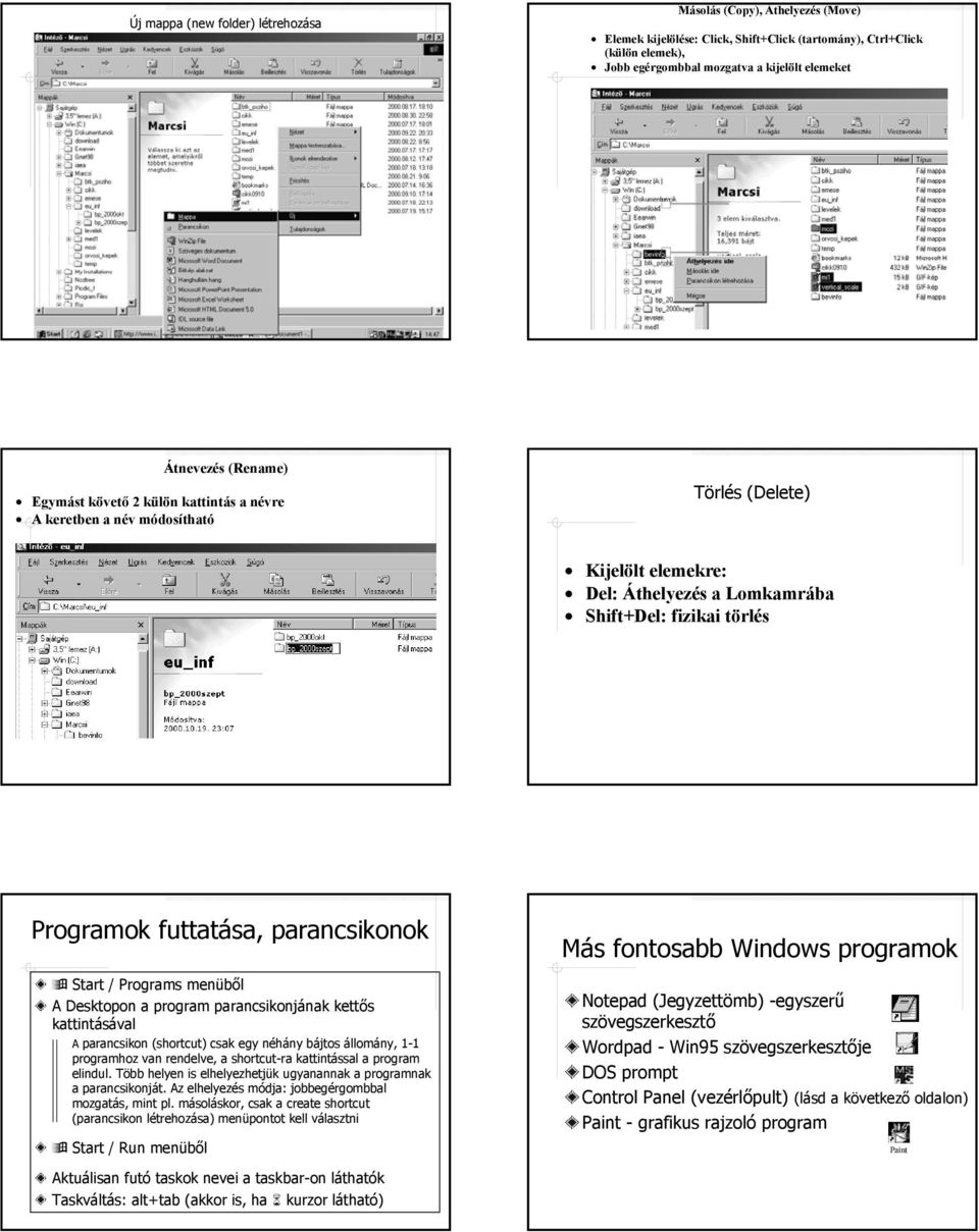 parancsikonok Start / Programs menüből A Desktopon a program parancsikonjának kettős kattintásával A parancsikon (shortcut) csak egy néhány bájtos állomány, 1-1 programhoz van rendelve, a shortcut-ra