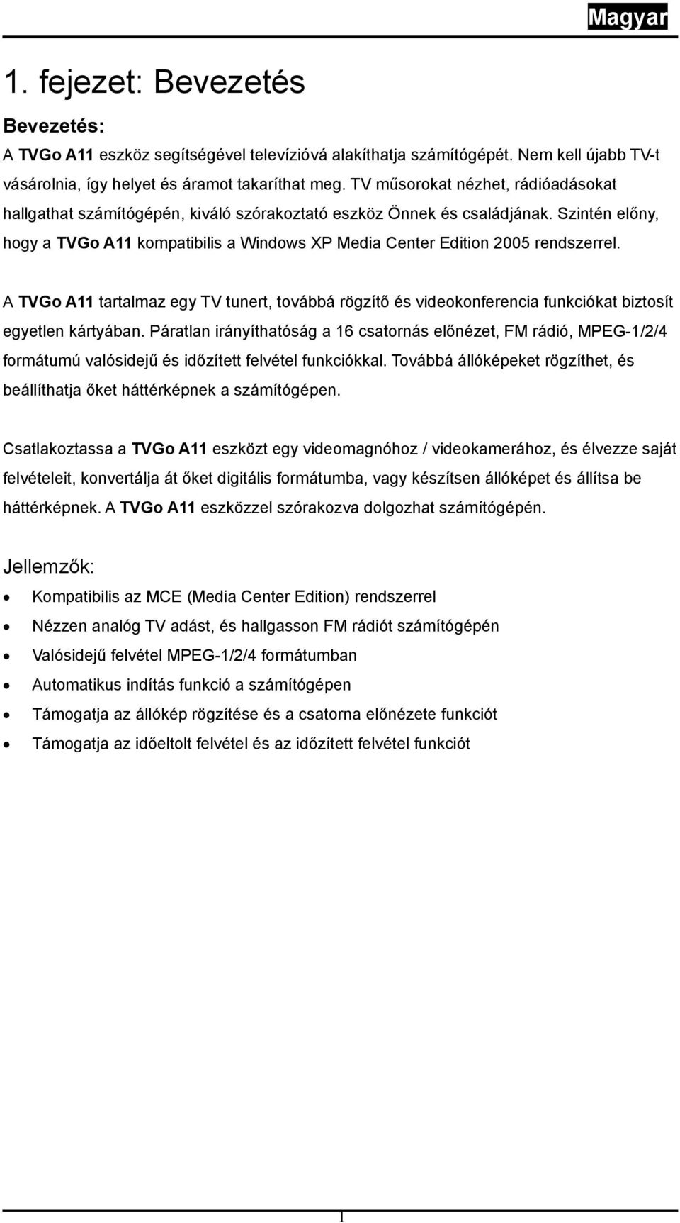 Szintén előny, hogy a TVGo A11 kompatibilis a Windows XP Media Center Edition 2005 rendszerrel.