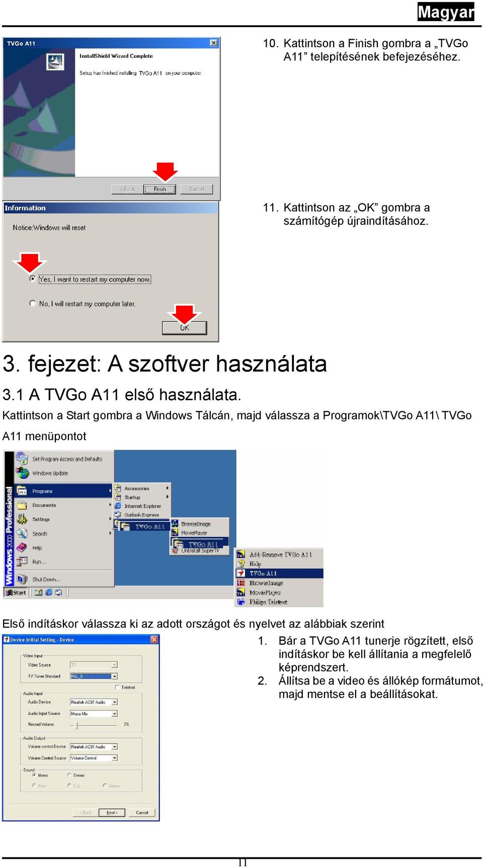 Kattintson a Start gombra a Windows Tálcán, majd válassza a Programok\TVGo A11\ TVGo A11 menüpontot Első indításkor válassza ki az adott