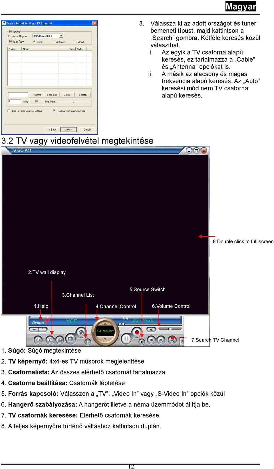 2 TV vagy videofelvétel megtekintése 8.Double click to full screen 2.TV wall display 3.Channel List 5.Source Switch 1.Help 4.Channel Control 6.Volume Control 7.Search TV Channel 1.