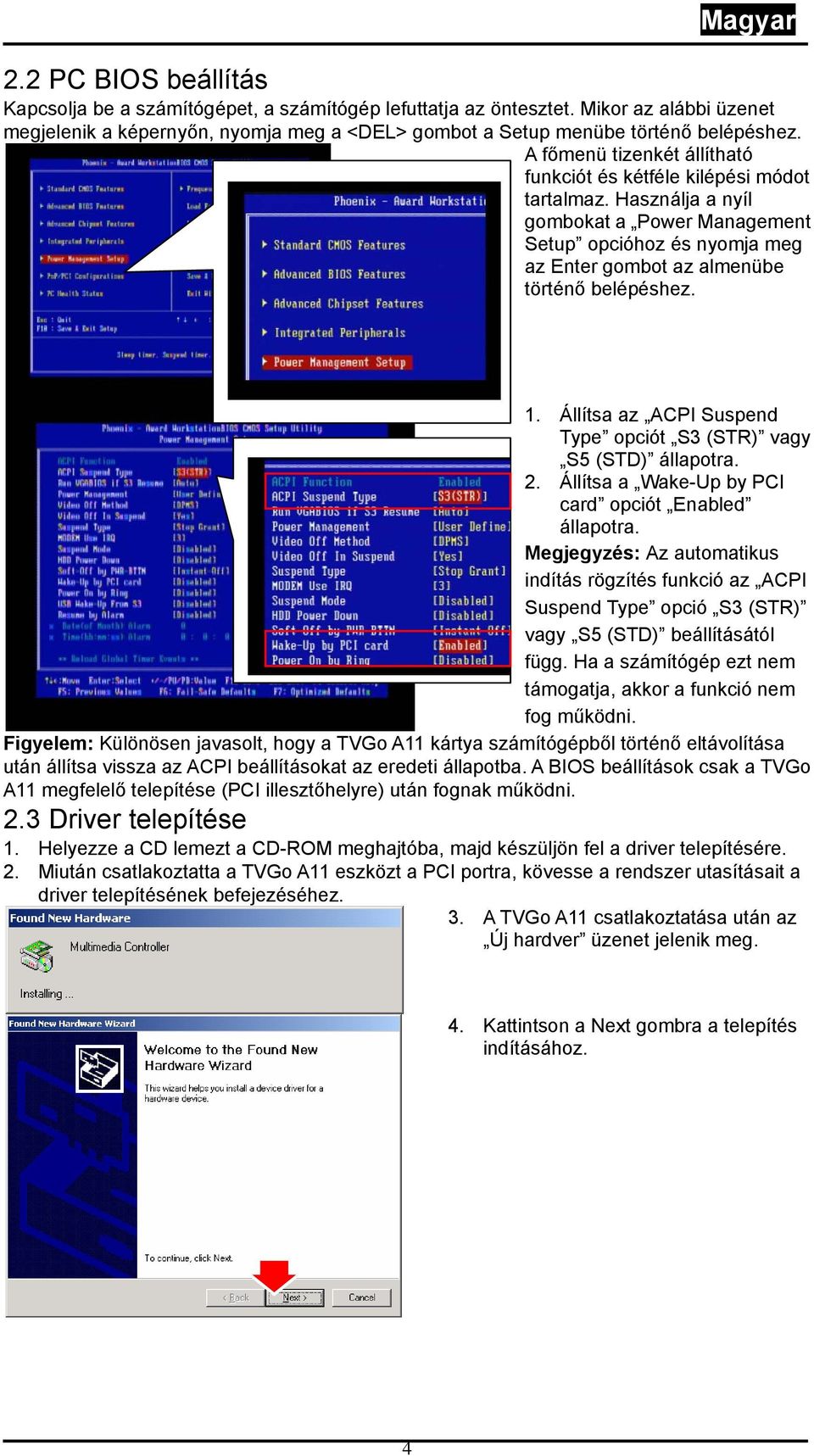 Állítsa az ACPI Suspend Type opciót S3 (STR) vagy S5 (STD) állapotra. 2. Állítsa a Wake-Up by PCI card opciót Enabled állapotra.