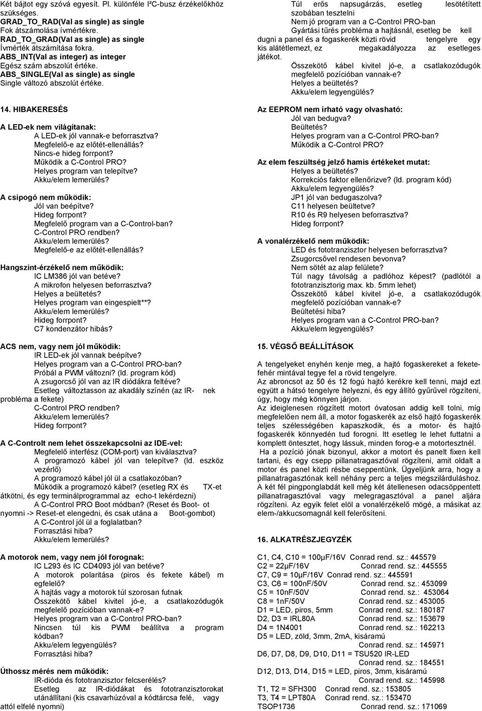 HIBAKERESÉS A LEDek nem világítanak: A LEDek jól vannake beforrasztva? Megfelelőe az előtétellenállás? Nincse hideg forrpont? Működik a CControl PRO? Helyes program van telepítve? Akku/elem lemerülés?