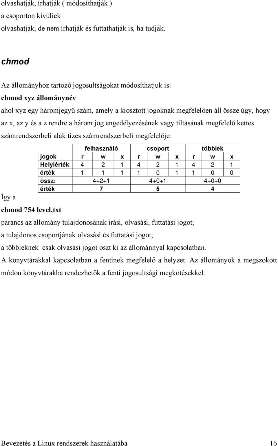 a három jog engedélyezésének vagy tiltásának megfelelő kettes számrendszerbeli alak tízes számrendszerbeli megfelelője: Így a chmod 754 level.