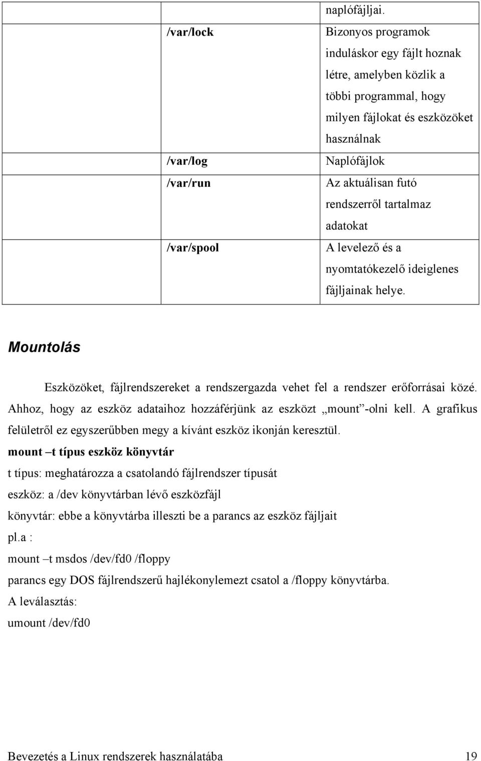 levelező és a nyomtatókezelő ideiglenes fájljainak helye. Mountolás Eszközöket, fájlrendszereket a rendszergazda vehet fel a rendszer erőforrásai közé.