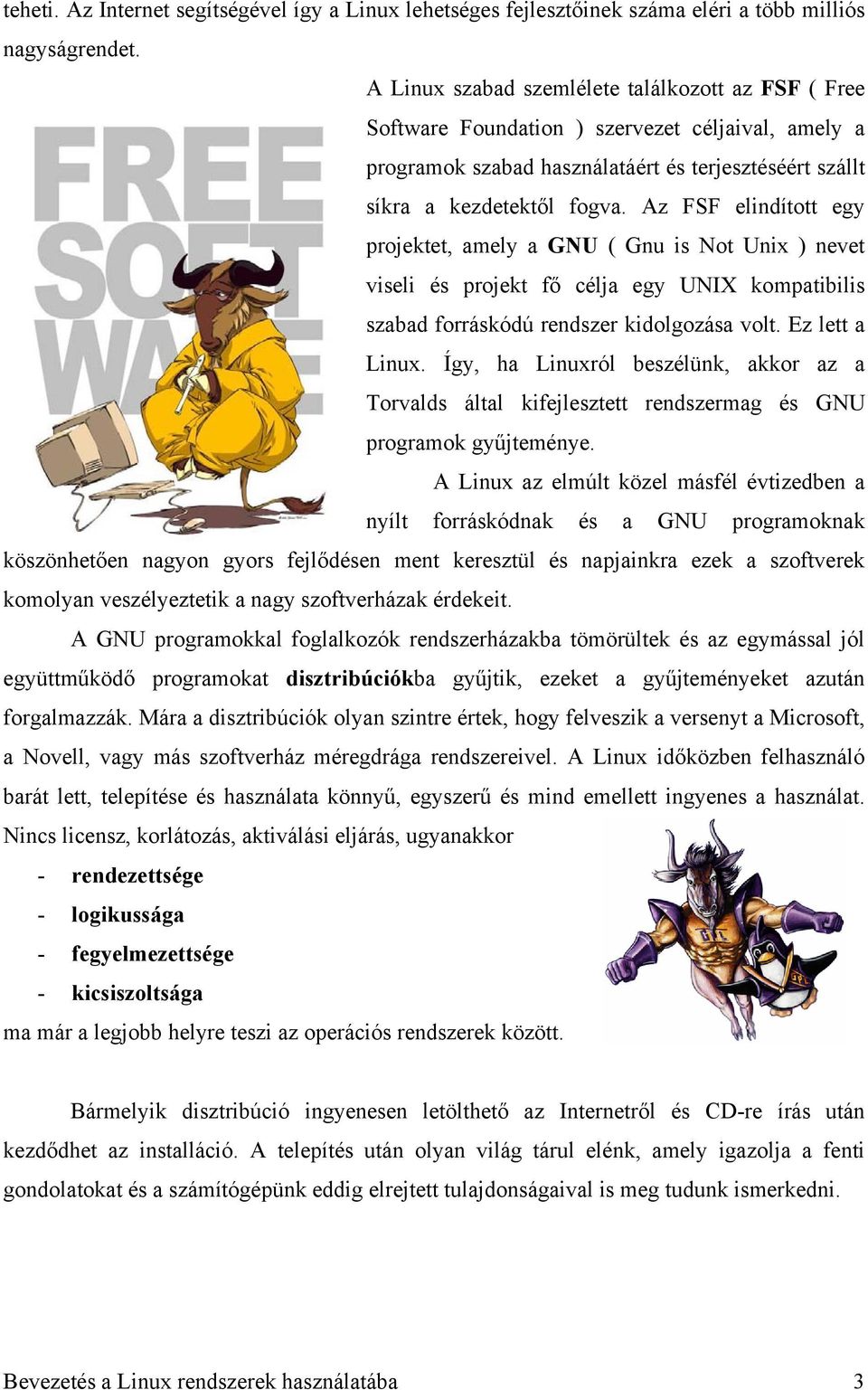 Az FSF elindított egy projektet, amely a GNU ( Gnu is Not Unix ) nevet viseli és projekt fő célja egy UNIX kompatibilis szabad forráskódú rendszer kidolgozása volt. Ez lett a Linux.