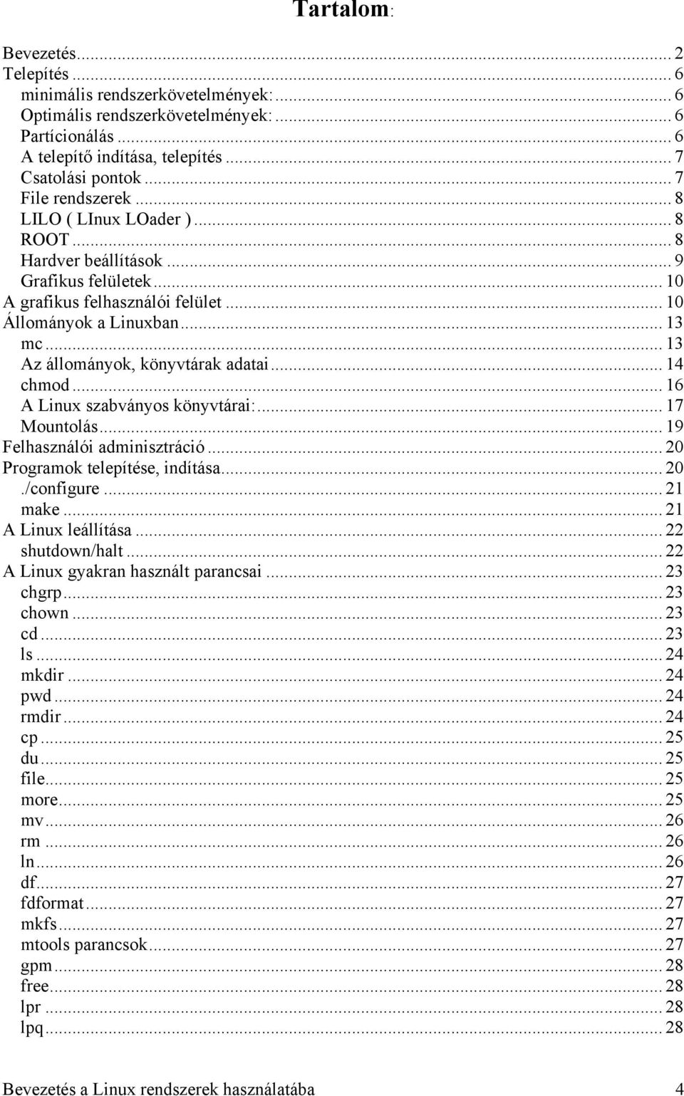 .. 13 Az állományok, könyvtárak adatai... 14 chmod... 16 A Linux szabványos könyvtárai:... 17 Mountolás... 19 Felhasználói adminisztráció... 20 Programok telepítése, indítása... 20./configure.