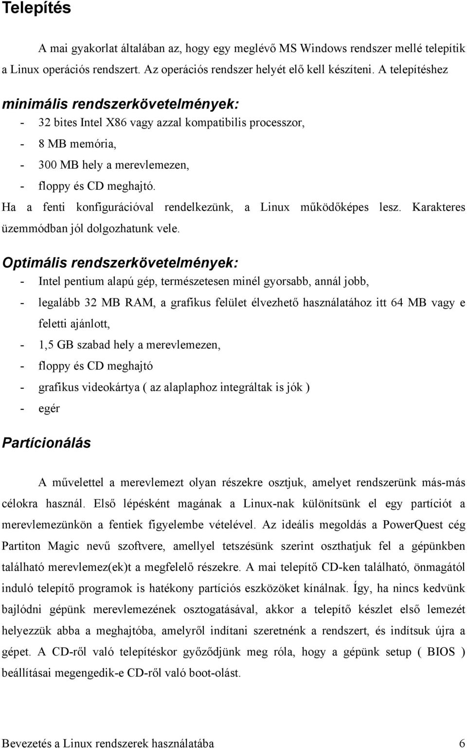 Ha a fenti konfigurációval rendelkezünk, a Linux működőképes lesz. Karakteres üzemmódban jól dolgozhatunk vele.