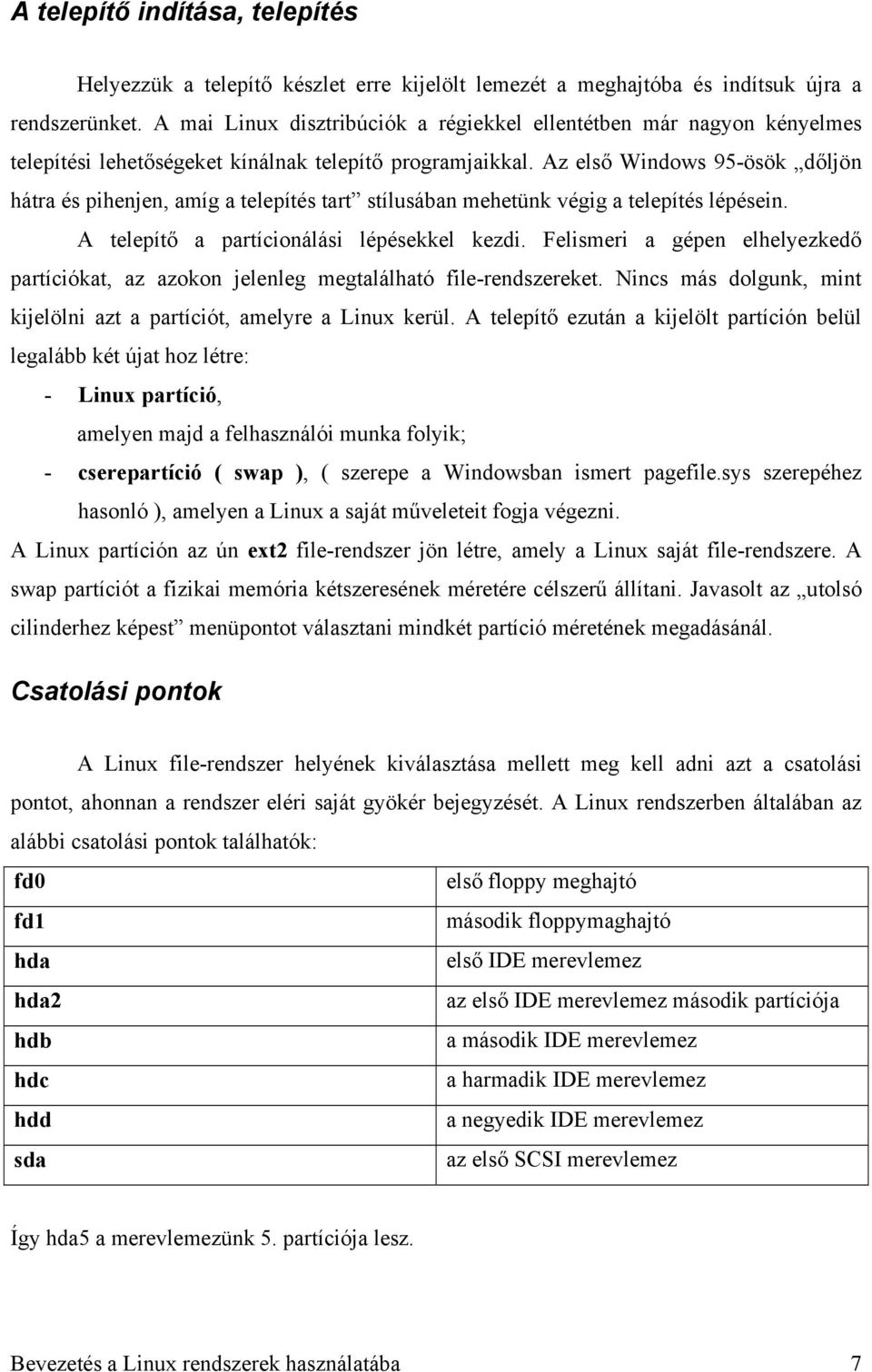 Az első Windows 95-ösök dőljön hátra és pihenjen, amíg a telepítés tart stílusában mehetünk végig a telepítés lépésein. A telepítő a partícionálási lépésekkel kezdi.