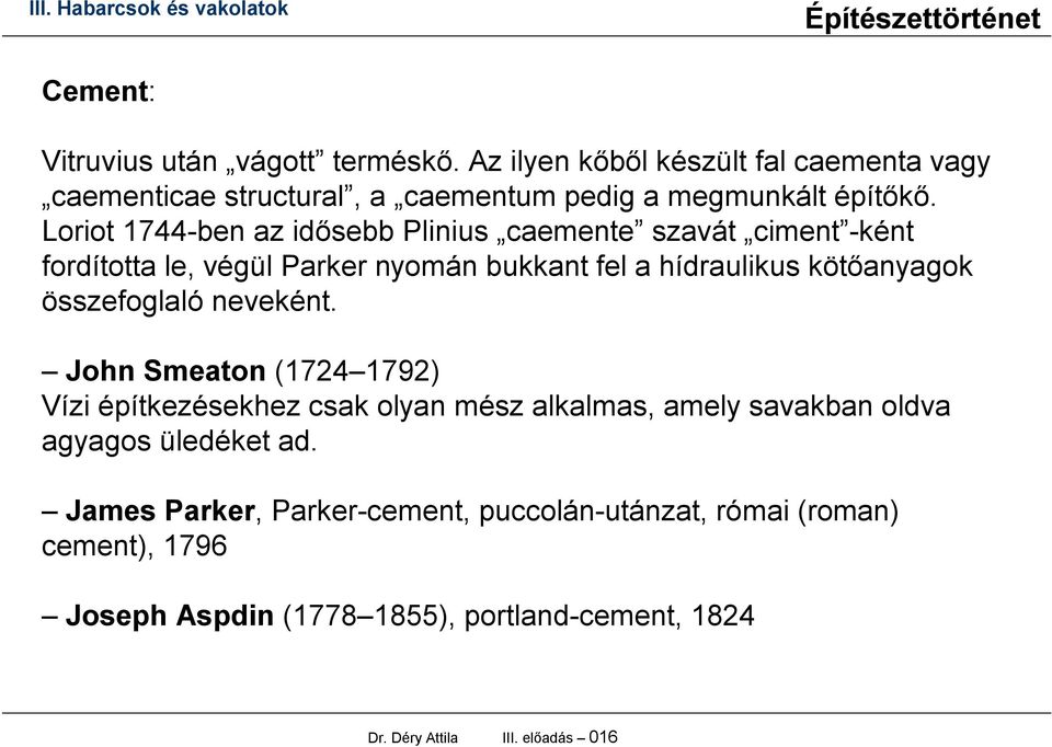 összefoglaló neveként. John Smeaton (1724 1792) Vízi építkezésekhez csak olyan mész alkalmas, amely savakban oldva agyagos üledéket ad.