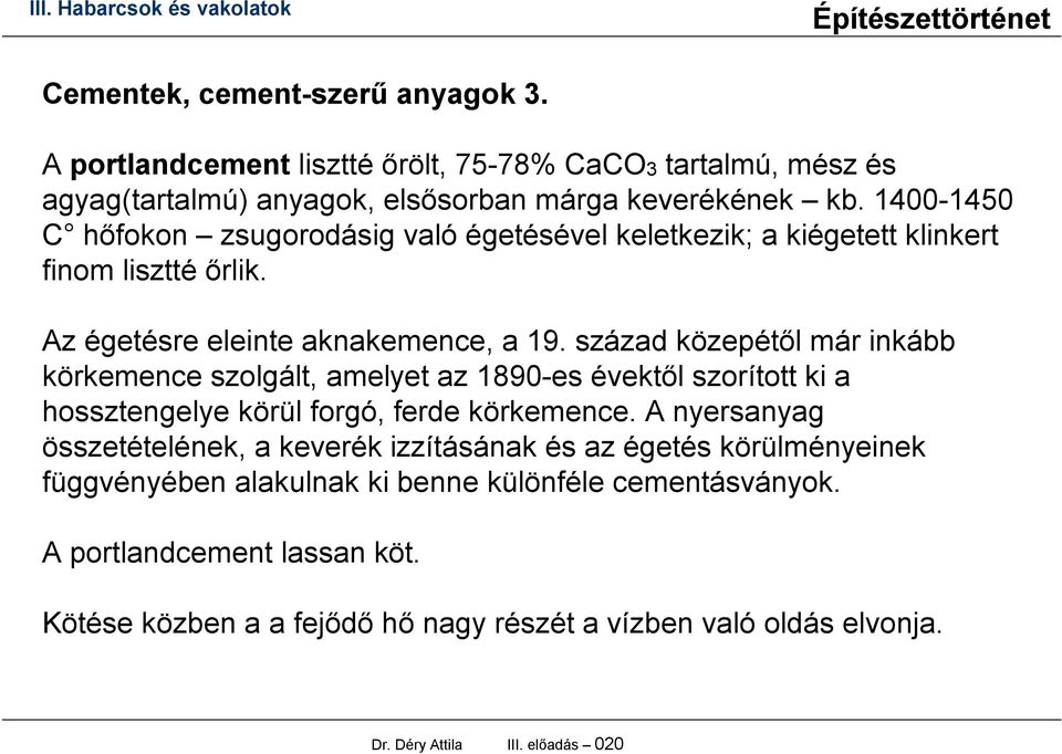 század közepétől már inkább körkemence szolgált, amelyet az 1890-es évektől szorított ki a hossztengelye körül forgó, ferde körkemence.