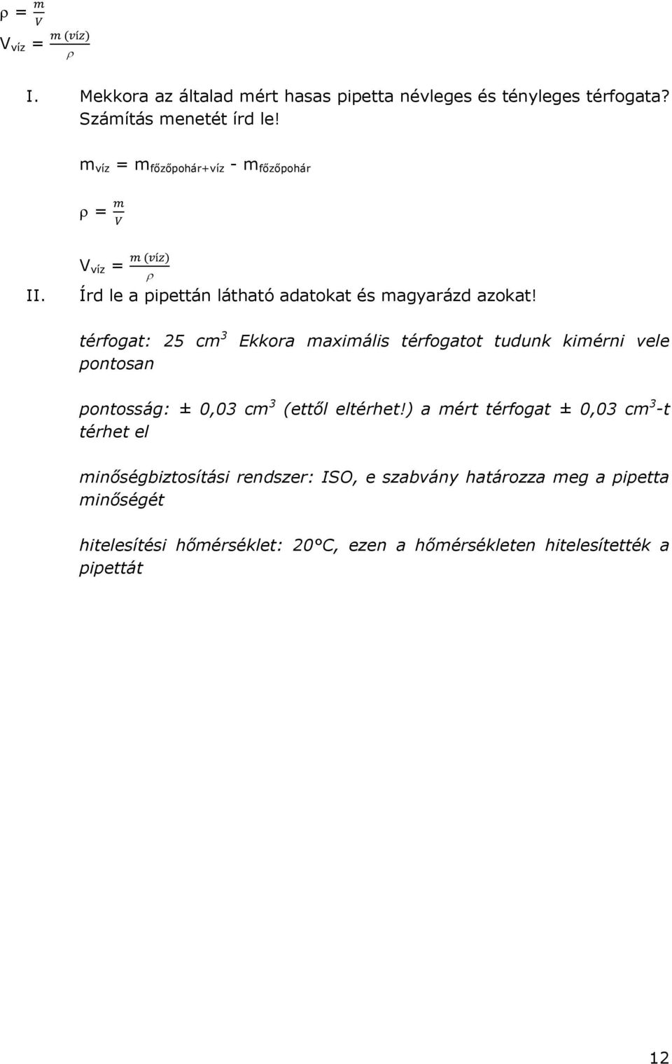 térfogat: 25 cm 3 pontosan Ekkora maximális térfogatot tudunk kimérni vele pontosság: ± 0,03 cm 3 (ettől eltérhet!