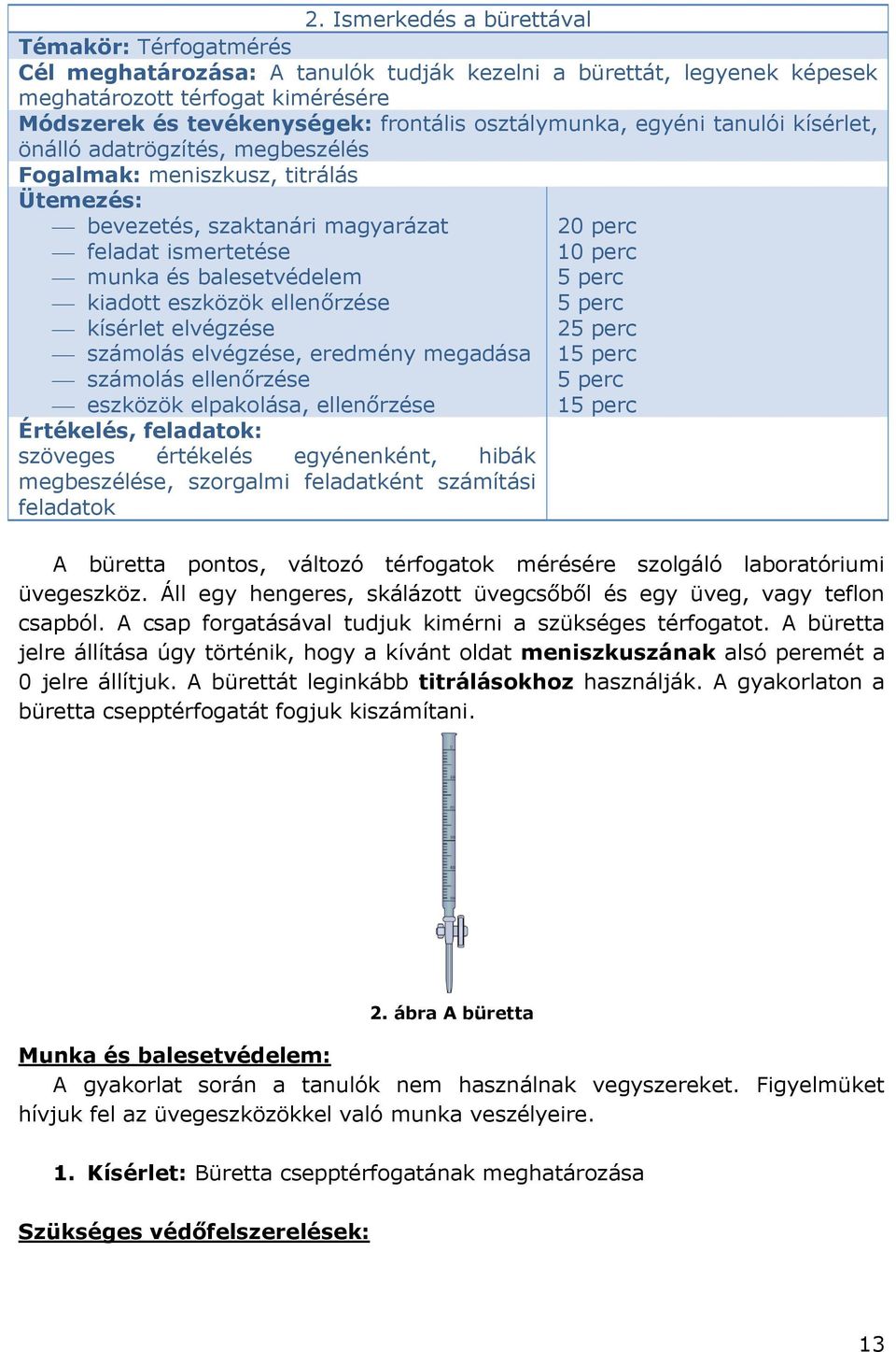 eszközök ellenőrzése kísérlet elvégzése számolás elvégzése, eredmény megadása számolás ellenőrzése eszközök elpakolása, ellenőrzése Értékelés, feladatok: szöveges értékelés egyénenként, hibák