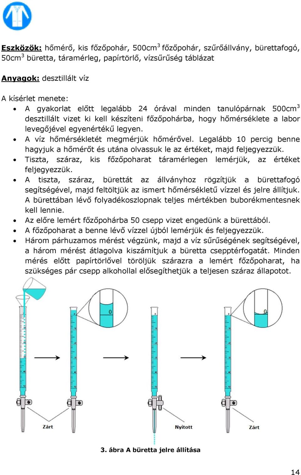 Legalább ig benne hagyjuk a hőmérőt és utána olvassuk le az értéket, majd feljegyezzük. Tiszta, száraz, kis főzőpoharat táramérlegen lemérjük, az értéket feljegyezzük.