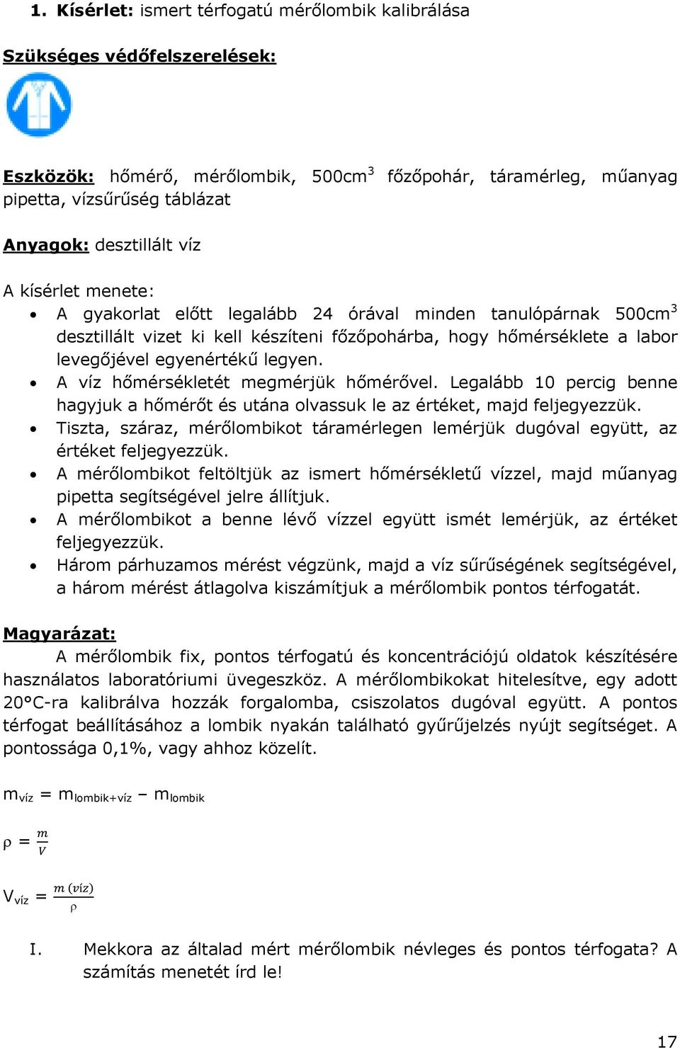 legyen. A víz hőmérsékletét megmérjük hőmérővel. Legalább ig benne hagyjuk a hőmérőt és utána olvassuk le az értéket, majd feljegyezzük.