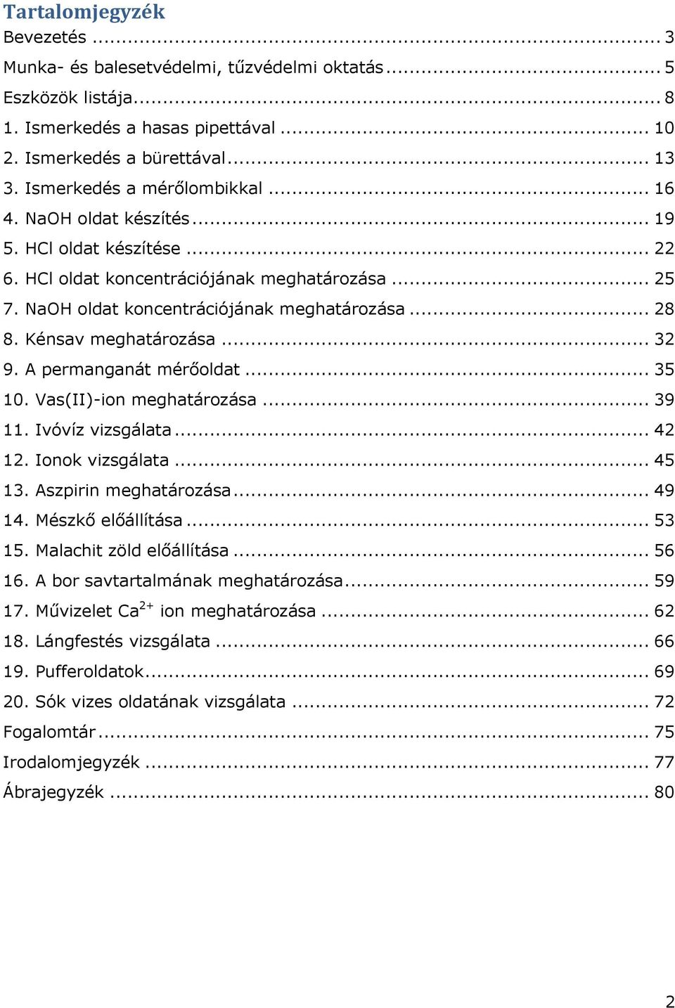 Kénsav meghatározása... 32 9. A permanganát mérőoldat... 35 10. Vas(II)-ion meghatározása... 39 11. Ivóvíz vizsgálata... 42 12. Ionok vizsgálata... 45 13. Aszpirin meghatározása... 49 14.