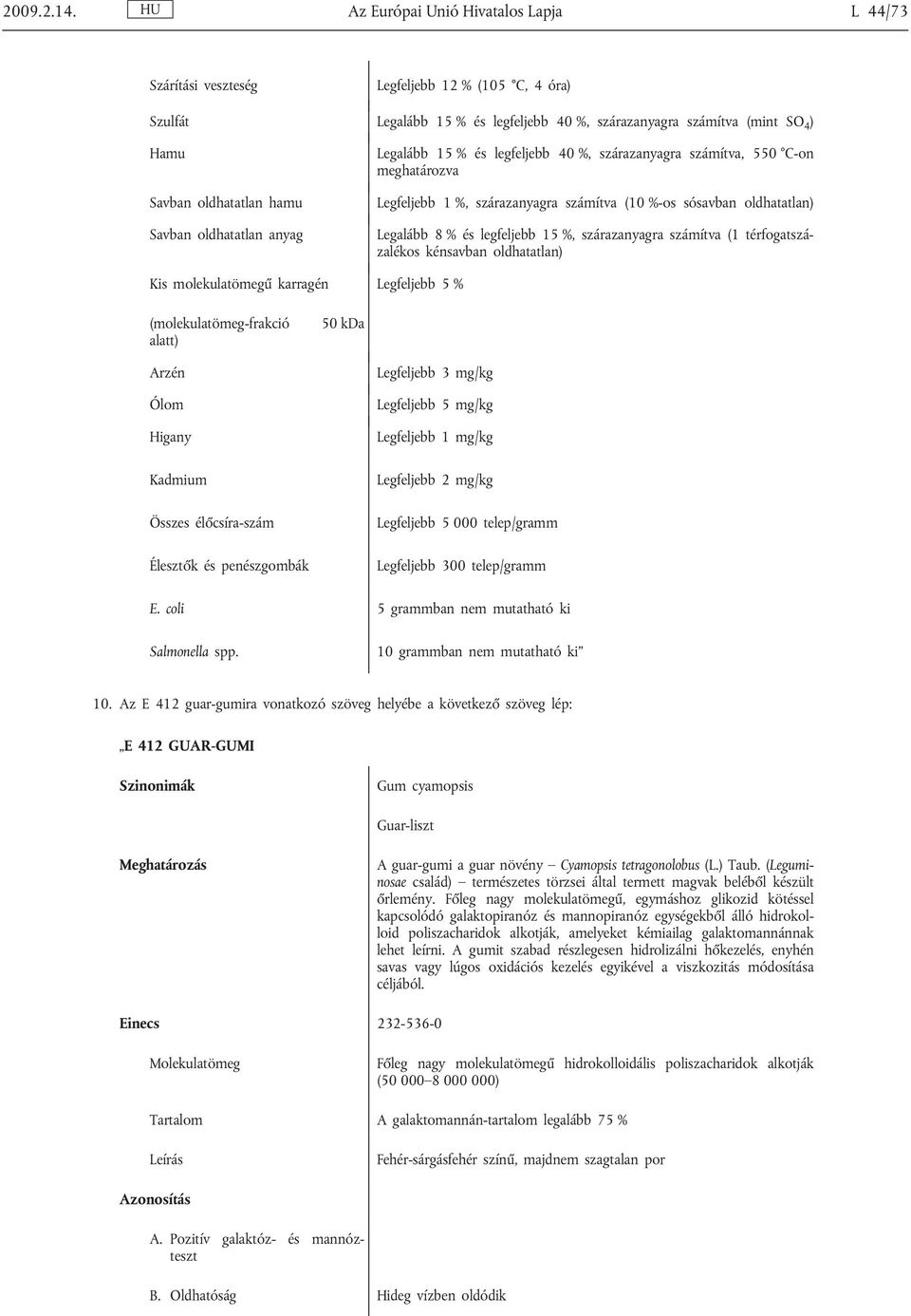 anyag Kis molekulatömegű karragén Legalább 15 % és legfeljebb 40 %, szárazanyagra számítva, 550 C-on meghatározva Legfeljebb 1 %, szárazanyagra számítva (10 %-os sósavban oldhatatlan) Legalább 8 % és