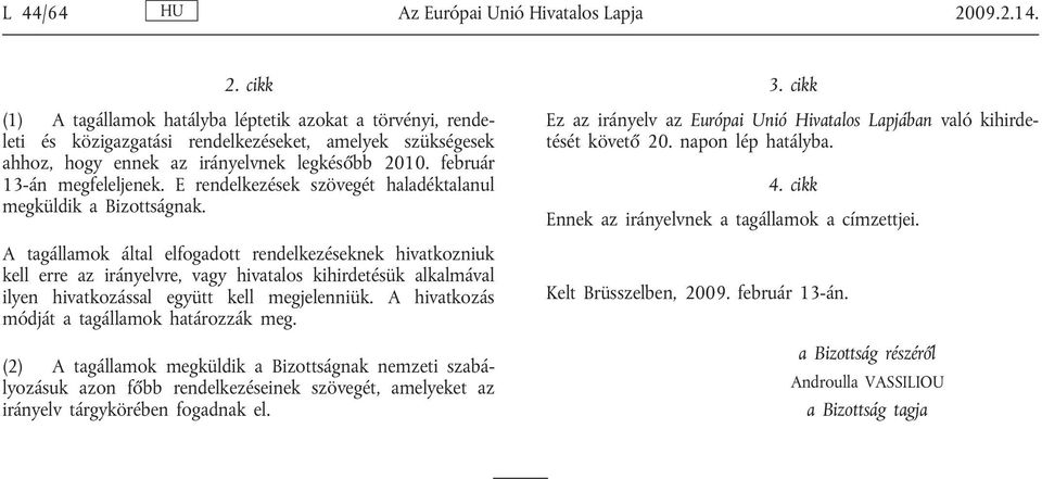 február 13-án megfeleljenek. E rendelkezések szövegét haladéktalanul megküldik a Bizottságnak.