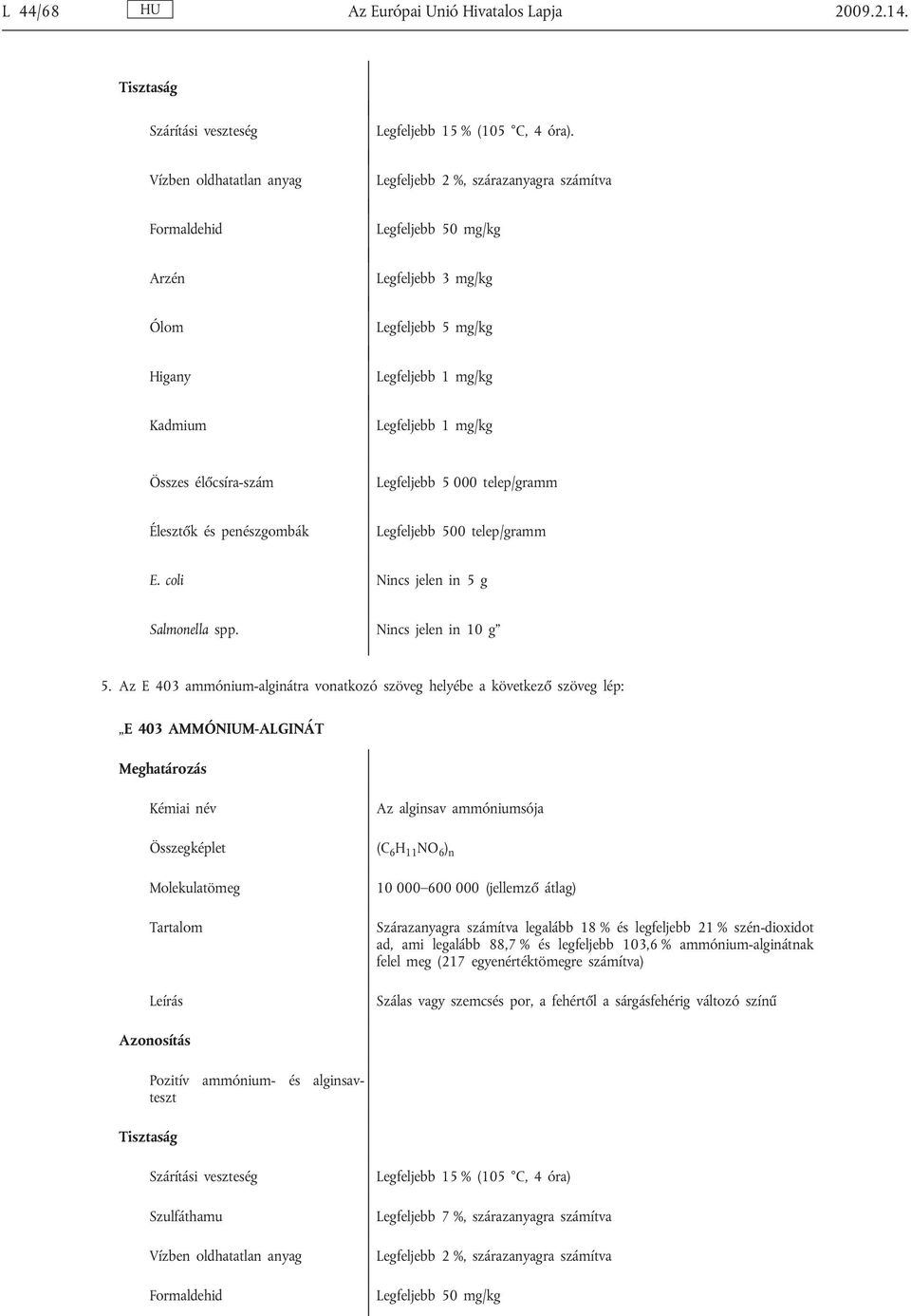 Legfeljebb 500 telep/gramm E. coli Nincs jelen in 5 g Salmonella spp. Nincs jelen in 10 g 5.