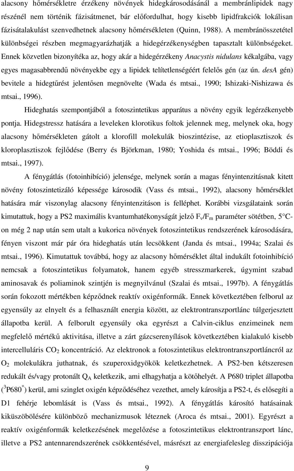 Ennek közvetlen bizonyítéka az, hogy akár a hidegérzékeny Anacystis nidulans kékalgába, vagy egyes magasabbrendő növényekbe egy a lipidek telítetlenségéért felelıs gén (az ún.