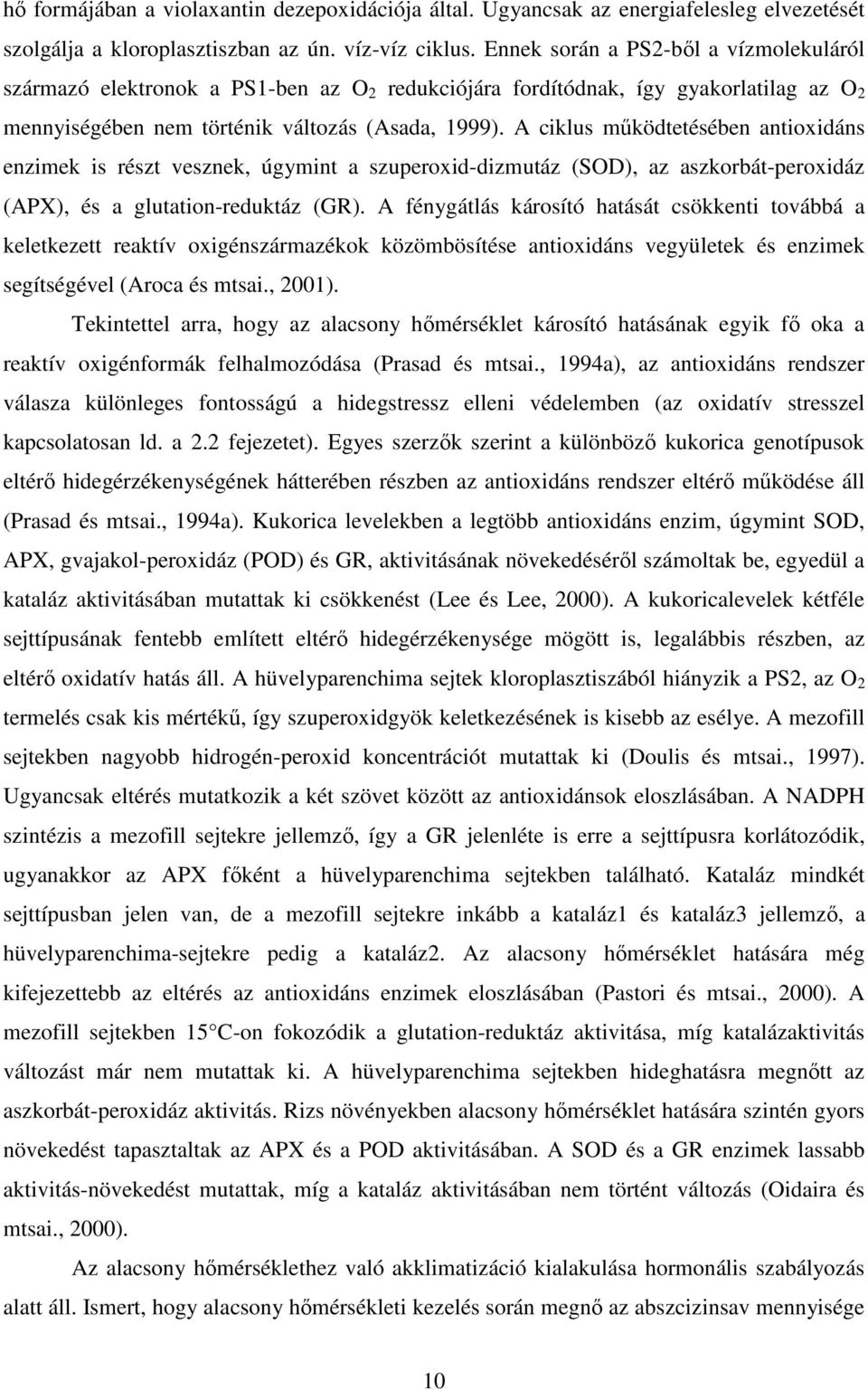 A ciklus mőködtetésében antioxidáns enzimek is részt vesznek, úgymint a szuperoxid-dizmutáz (SOD), az aszkorbát-peroxidáz (APX), és a glutation-reduktáz (GR).