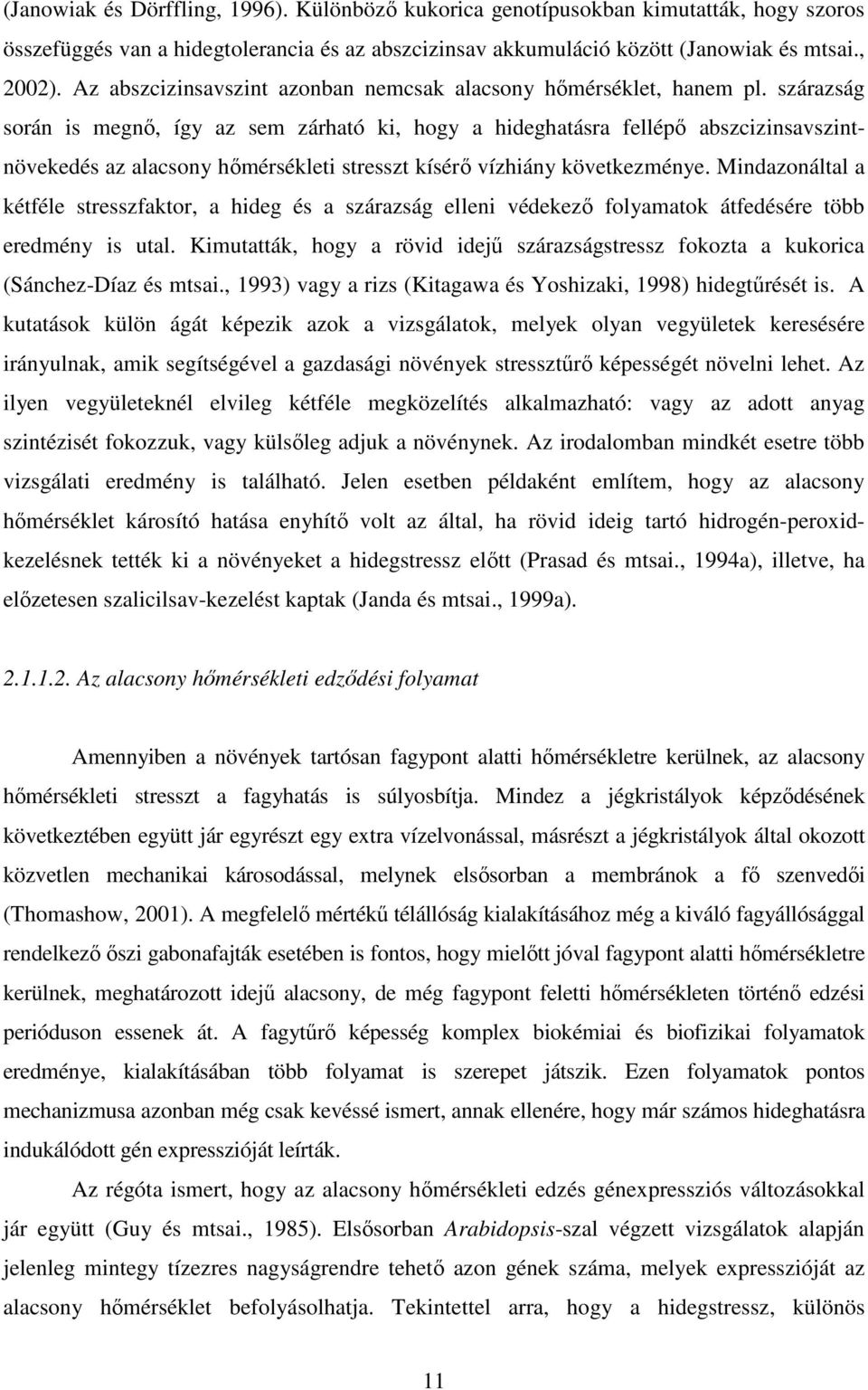 szárazság során is megnı, így az sem zárható ki, hogy a hideghatásra fellépı abszcizinsavszintnövekedés az alacsony hımérsékleti stresszt kísérı vízhiány következménye.