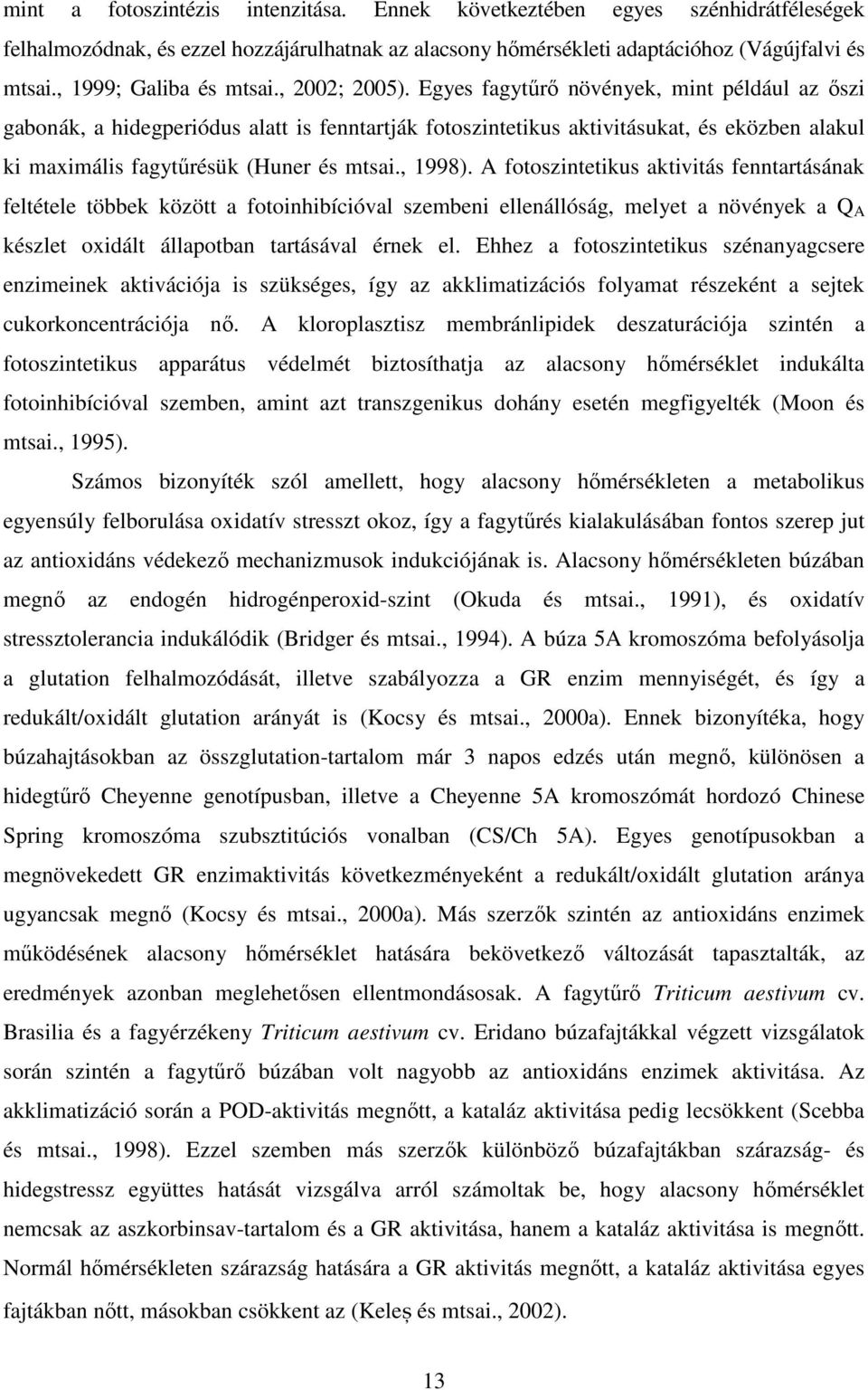 Egyes fagytőrı növények, mint például az ıszi gabonák, a hidegperiódus alatt is fenntartják fotoszintetikus aktivitásukat, és eközben alakul ki maximális fagytőrésük (Huner és mtsai., 1998).