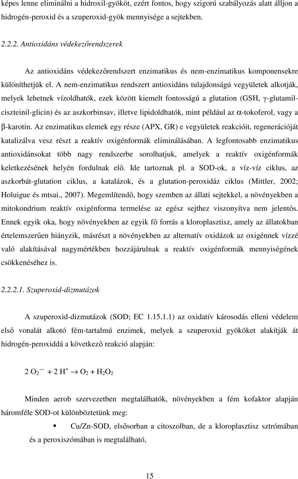 A nem-enzimatikus rendszert antioxidáns tulajdonságú vegyületek alkotják, melyek lehetnek vízoldhatók, ezek között kiemelt fontosságú a glutation (GSH, γ-glutamilciszteinil-glicin) és az