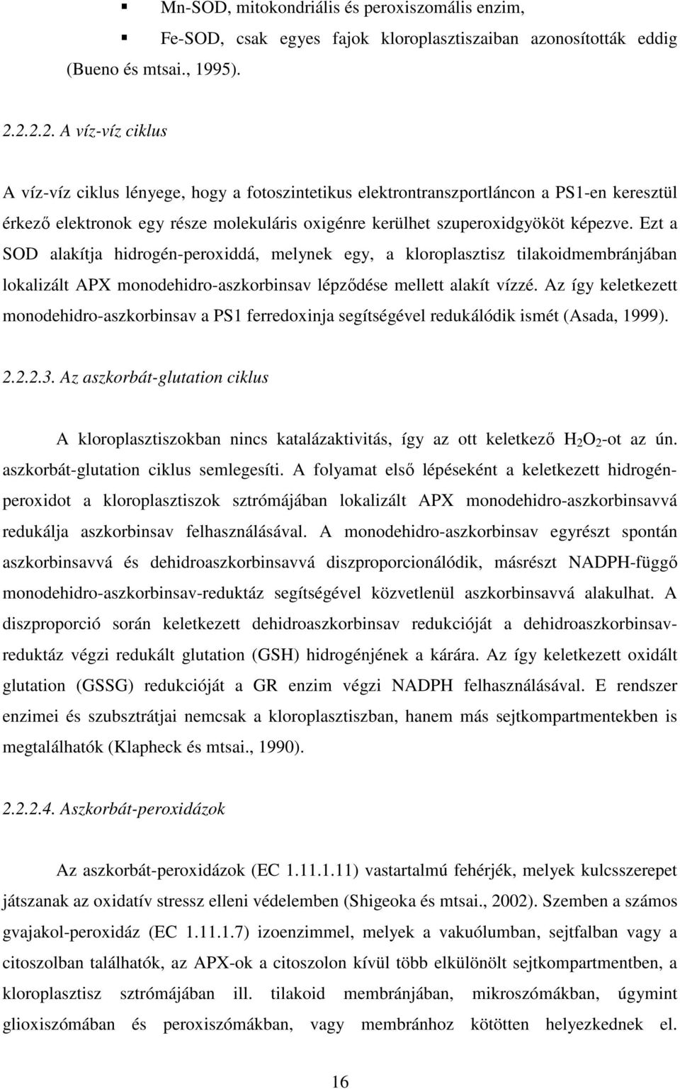 Ezt a SOD alakítja hidrogén-peroxiddá, melynek egy, a kloroplasztisz tilakoidmembránjában lokalizált APX monodehidro-aszkorbinsav lépzıdése mellett alakít vízzé.