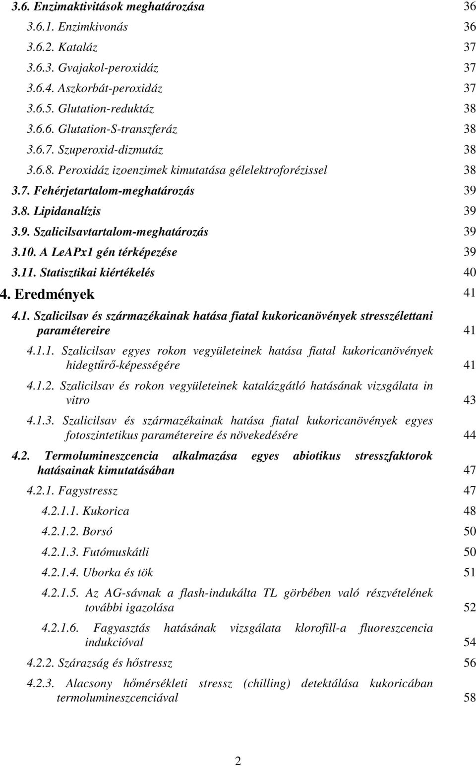 A LeAPx1 gén térképezése 39 3.11. Statisztikai kiértékelés 40 4. Eredmények 41 4.1. Szalicilsav és származékainak hatása fiatal kukoricanövények stresszélettani paramétereire 41 4.1.1. Szalicilsav egyes rokon vegyületeinek hatása fiatal kukoricanövények hidegtőrı-képességére 41 4.