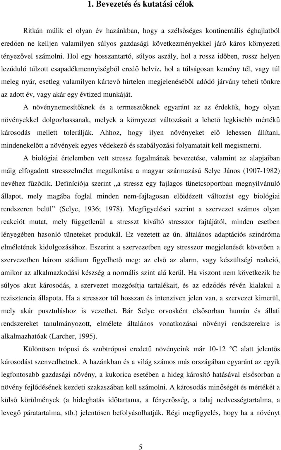 Hol egy hosszantartó, súlyos aszály, hol a rossz idıben, rossz helyen lezúduló túlzott csapadékmennyiségbıl eredı belvíz, hol a túlságosan kemény tél, vagy túl meleg nyár, esetleg valamilyen kártevı