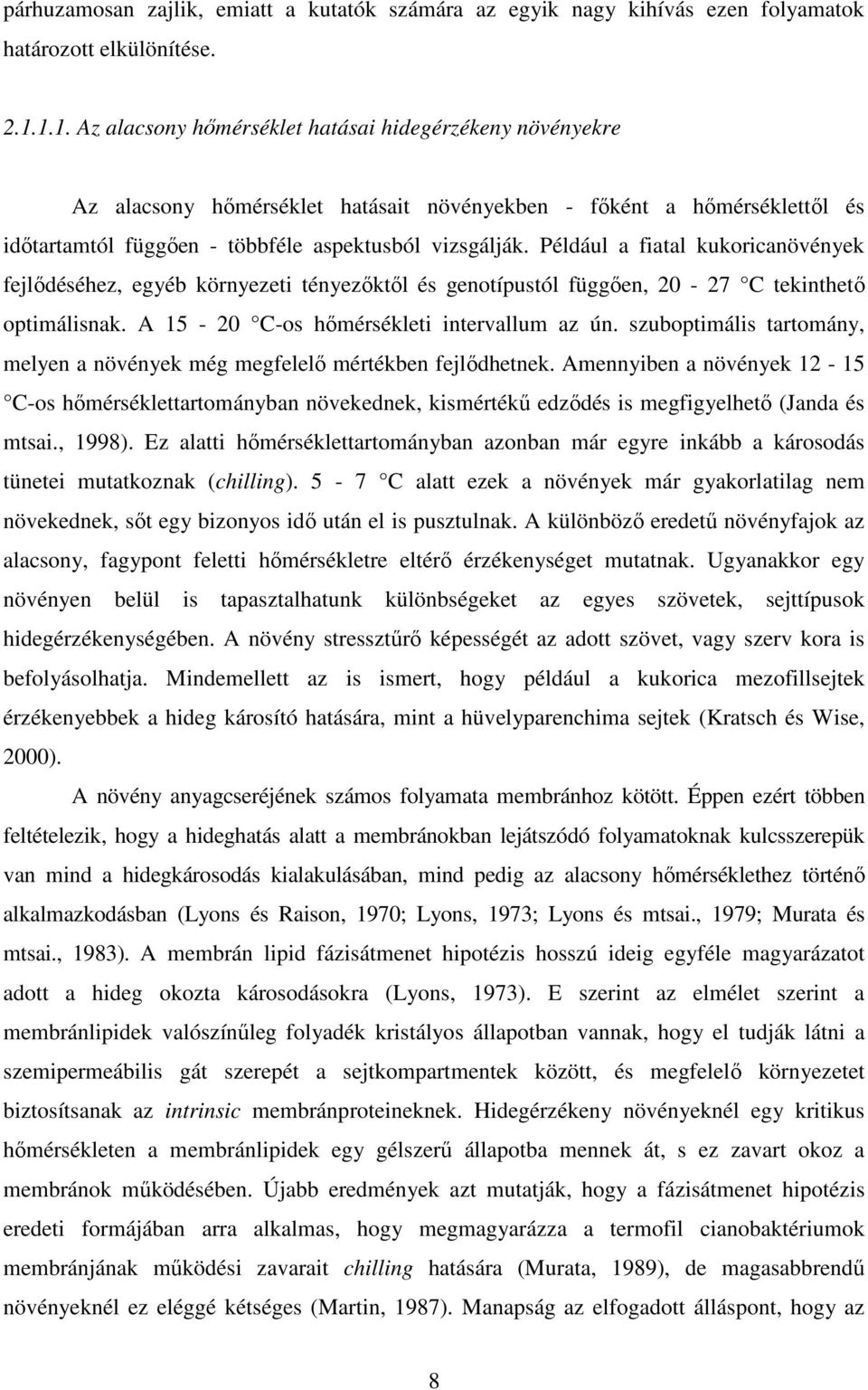 Például a fiatal kukoricanövények fejlıdéséhez, egyéb környezeti tényezıktıl és genotípustól függıen, 20-27 C tekinthetı optimálisnak. A 15-20 C-os hımérsékleti intervallum az ún.