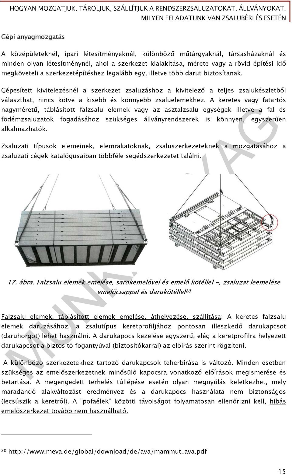 Gépesített kivitelezésnél a szerkezet zsaluzáshoz a kivitelező a teljes zsalukészletből választhat, nincs kötve a kisebb és könnyebb zsaluelemekhez.