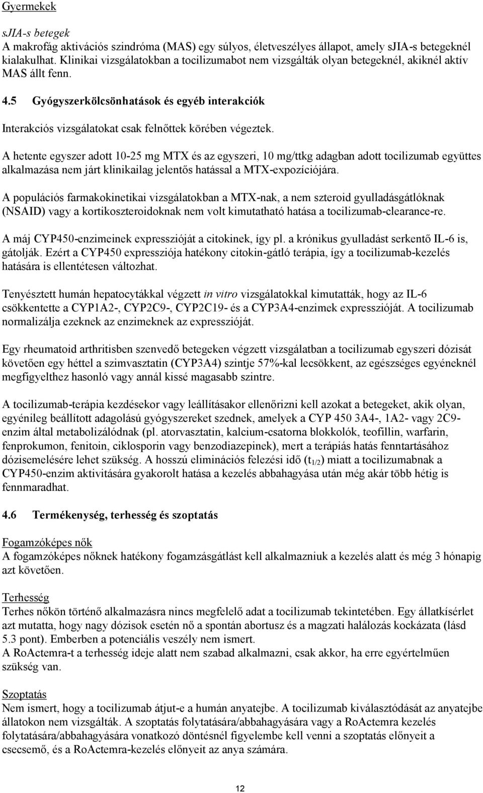 5 Gyógyszerkölcsönhatások és egyéb interakciók Interakciós vizsgálatokat csak felnőttek körében végeztek.