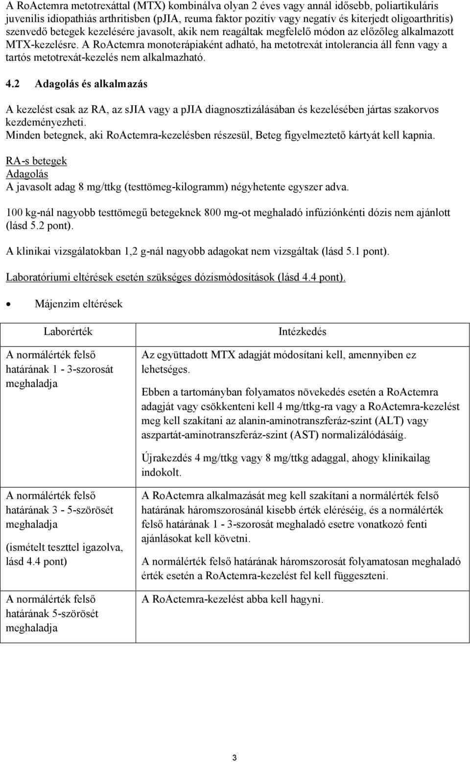 A RoActemra monoterápiaként adható, ha metotrexát intolerancia áll fenn vagy a tartós metotrexát-kezelés nem alkalmazható. 4.