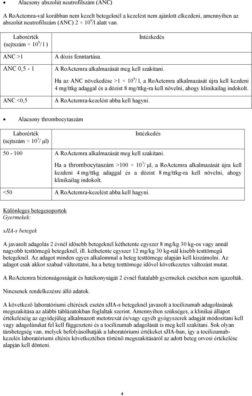 Ha az ANC növekedése >1 10 9 / l, a RoActemra alkalmazását újra kell kezdeni 4 mg/ttkg adaggal és a dózist 8 mg/ttkg-ra kell növelni, ahogy klinikailag indokolt.