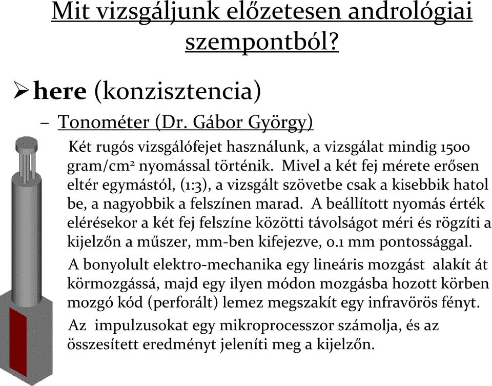 Mivel a két fej mérete erősen eltér egymástól, (1:3), a vizsgált szövetbe csak a kisebbik hatol be, a nagyobbik a felszínen marad.